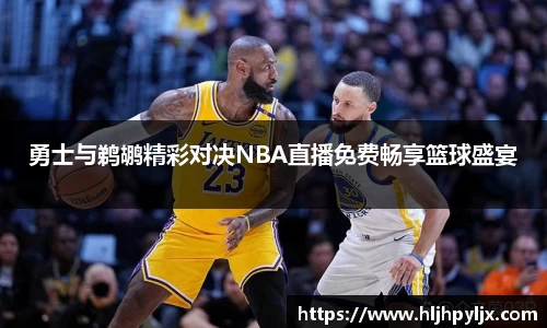 勇士与鹈鹕精彩对决NBA直播免费畅享篮球盛宴